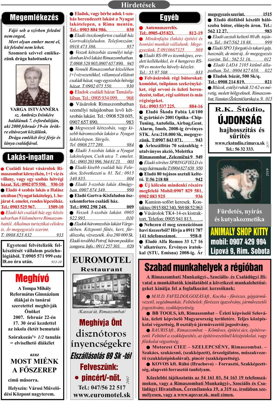 Lakás-ingatlan n Családi házat vásárolok Rimaszombat környékén, 1+1 víz és villany, vagy egy szobás hétvégi házat. Tel.: 2 75 55. 3-1 n Eladó 4 szobás lakás a Halász utcában (Nyugat lakótelep), 1.