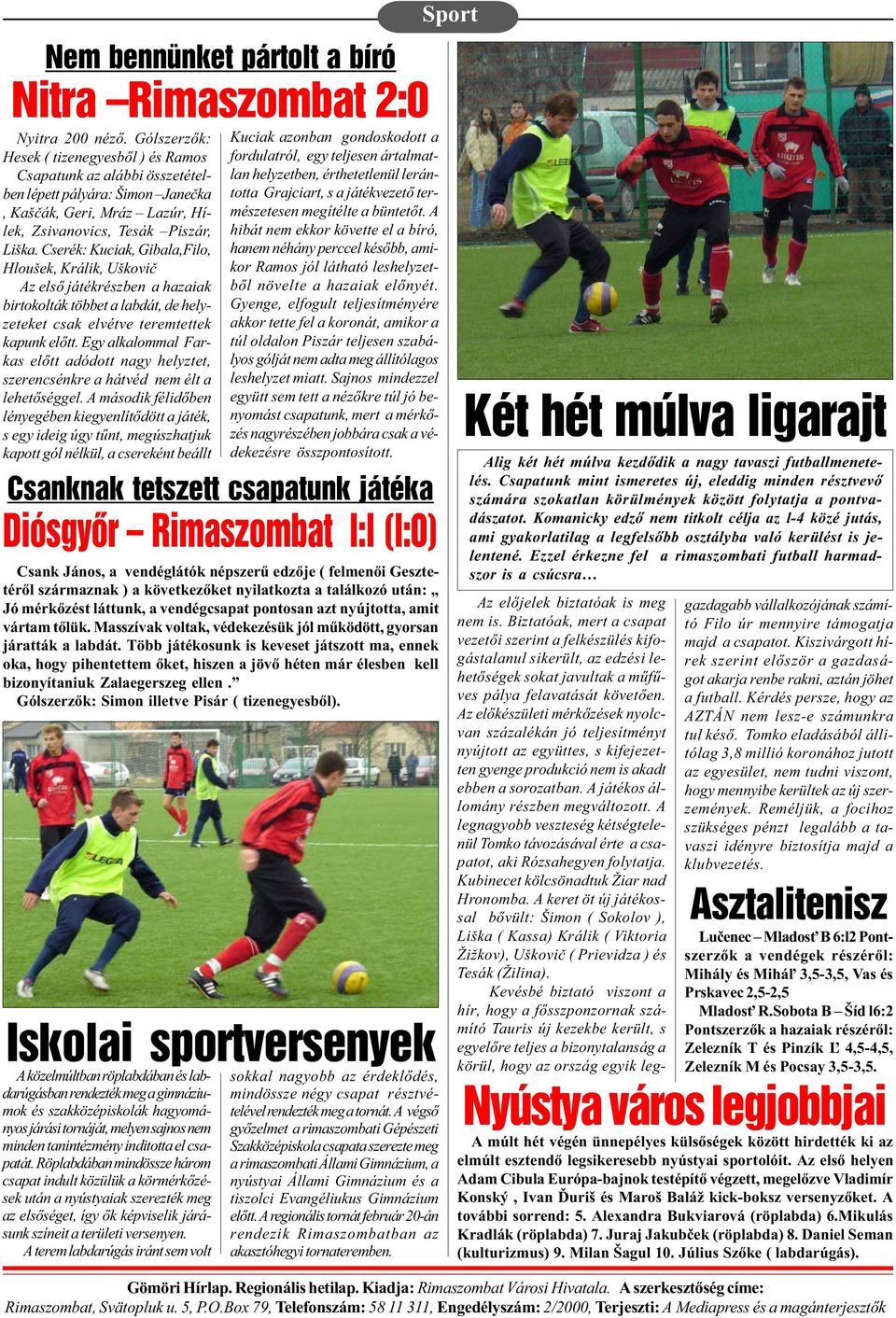 Cserék: Kuciak, Gibala,Filo, Hloušek, Králik, Uškoviè Az elsõ játékrészben a hazaiak birtokolták többet a labdát, de helyzeteket csak elvétve teremtettek kapunk elõtt.