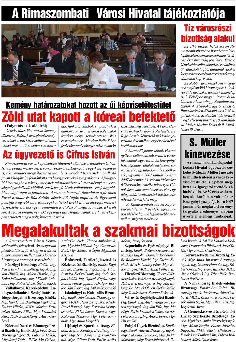 február l6.-án megtartott plenáris ülésén jóvá hagyta a városi önkormányzat mellett mûködõ szakbizottságok személyi összetételét. Pénzügyi Bizottság: Elnök: Ing. Pavel Brndiar. Bizottsági tagok: Ing.
