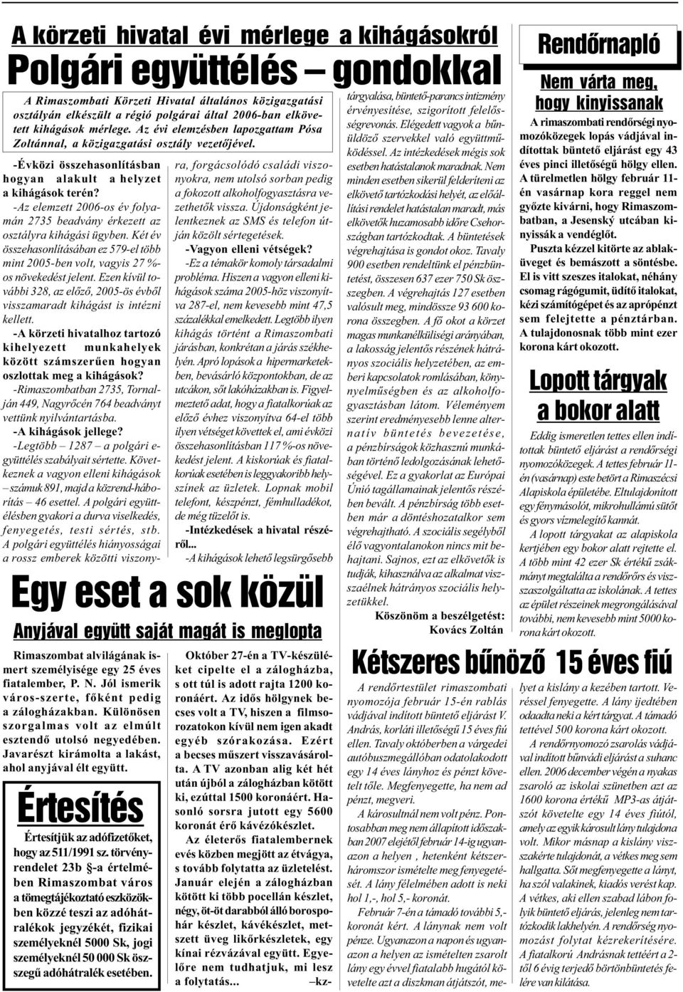 Jól ismerik város-szerte, fõként pedig a zálogházakban. Különösen szorgalmas volt az elmúlt esztendõ utolsó negyedében. Javarészt kirámolta a lakást, ahol anyjával élt együtt.