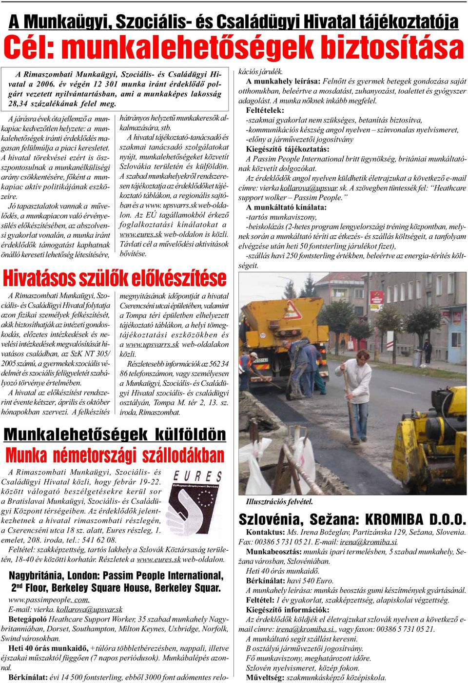 A járásra évek óta jellemzõ a munkapiac kedvezõtlen helyzete: a munkalehetõségek iránti érdeklõdés magasan felülmúlja a piaci keresletet.
