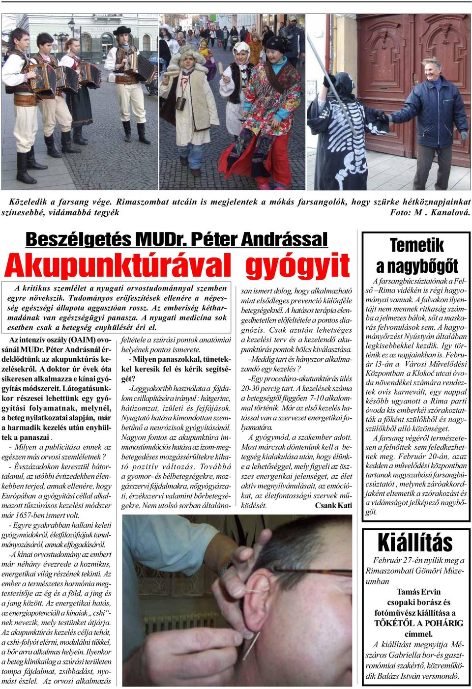 Az emberiség kétharmadának van egészségügyi panasza. A nyugati medicína sok esetben csak a betegség enyhülését éri el. Az intenzív oszály (OAIM) ovosánál MUDr.