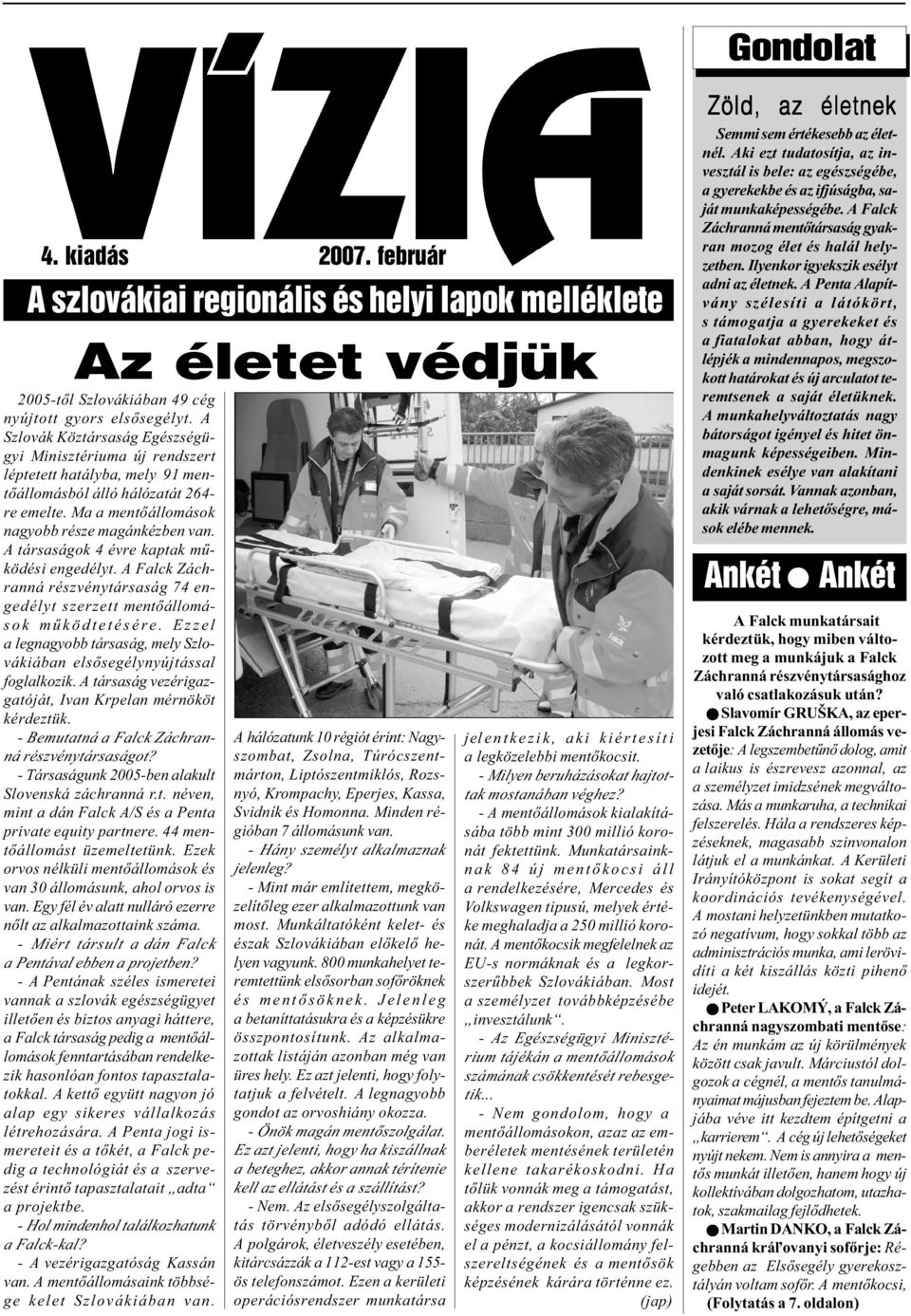 A társaságok 4 évre kaptak mûködési engedélyt. A Falck Záchranná részvénytársaság 74 engedélyt szerzett mentõállomások mûködtetésére.