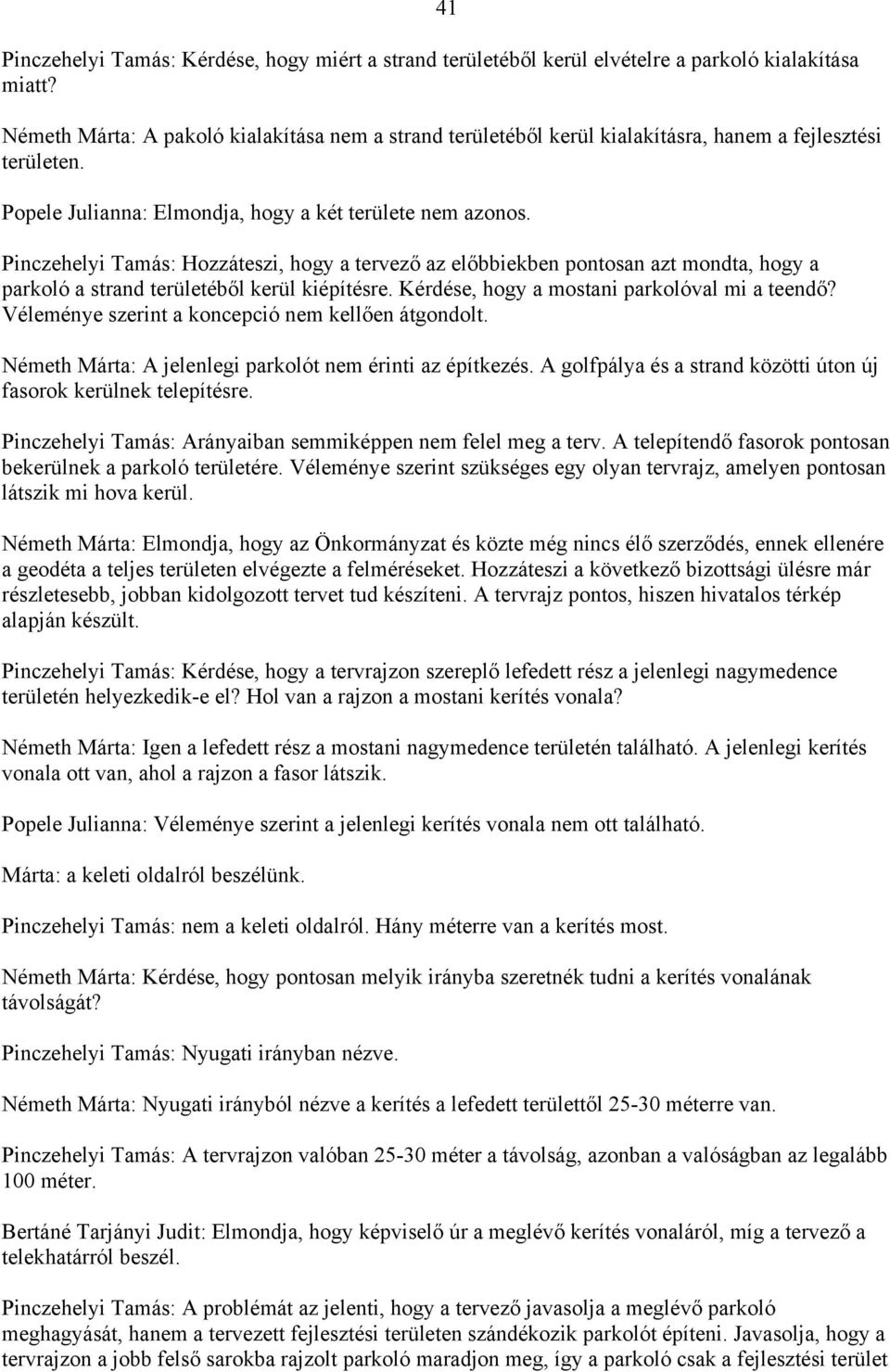 Pinczehelyi Tamás: Hozzáteszi, hogy a tervező az előbbiekben pontosan azt mondta, hogy a parkoló a strand területéből kerül kiépítésre. Kérdése, hogy a mostani parkolóval mi a teendő?