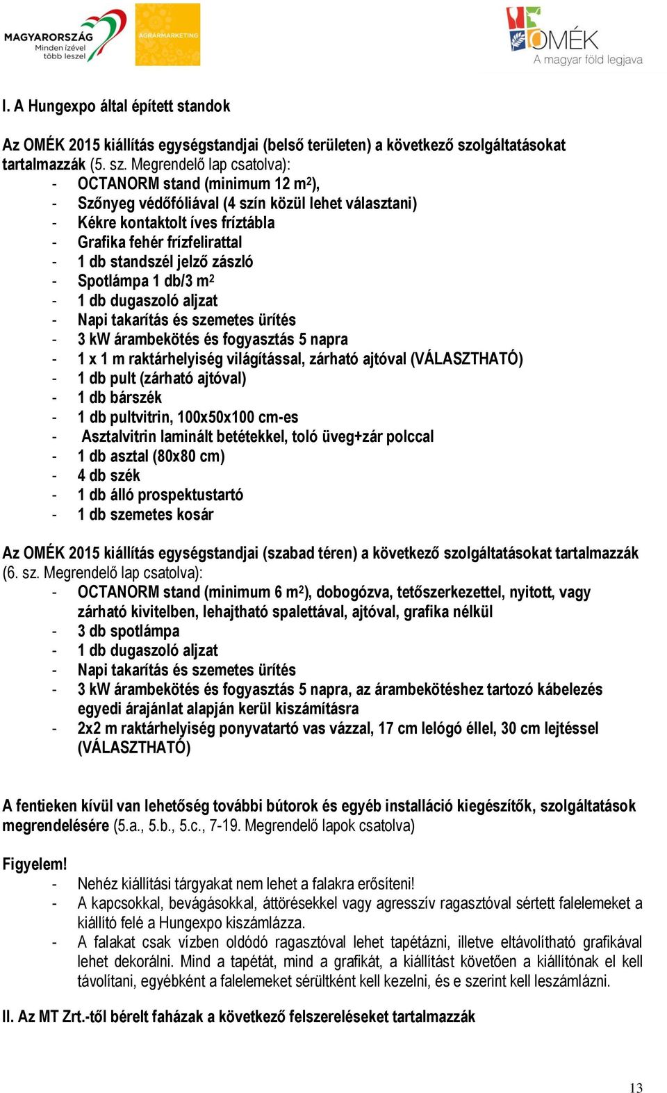 Megrendelő lap csatolva): - OCTANORM stand (minimum 12 m 2 ), - Szőnyeg védőfóliával (4 szín közül lehet választani) - Kékre kontaktolt íves fríztábla - Grafika fehér frízfelirattal - 1 db standszél