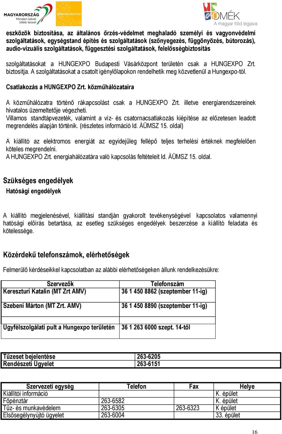 A szolgáltatásokat a csatolt igénylőlapokon rendelhetik meg közvetlenül a Hungexpo-tól. Csatlakozás a HUNGEXPO Zrt. közműhálózataira A közműhálózatra történő rákapcsolást csak a HUNGEXPO Zrt.