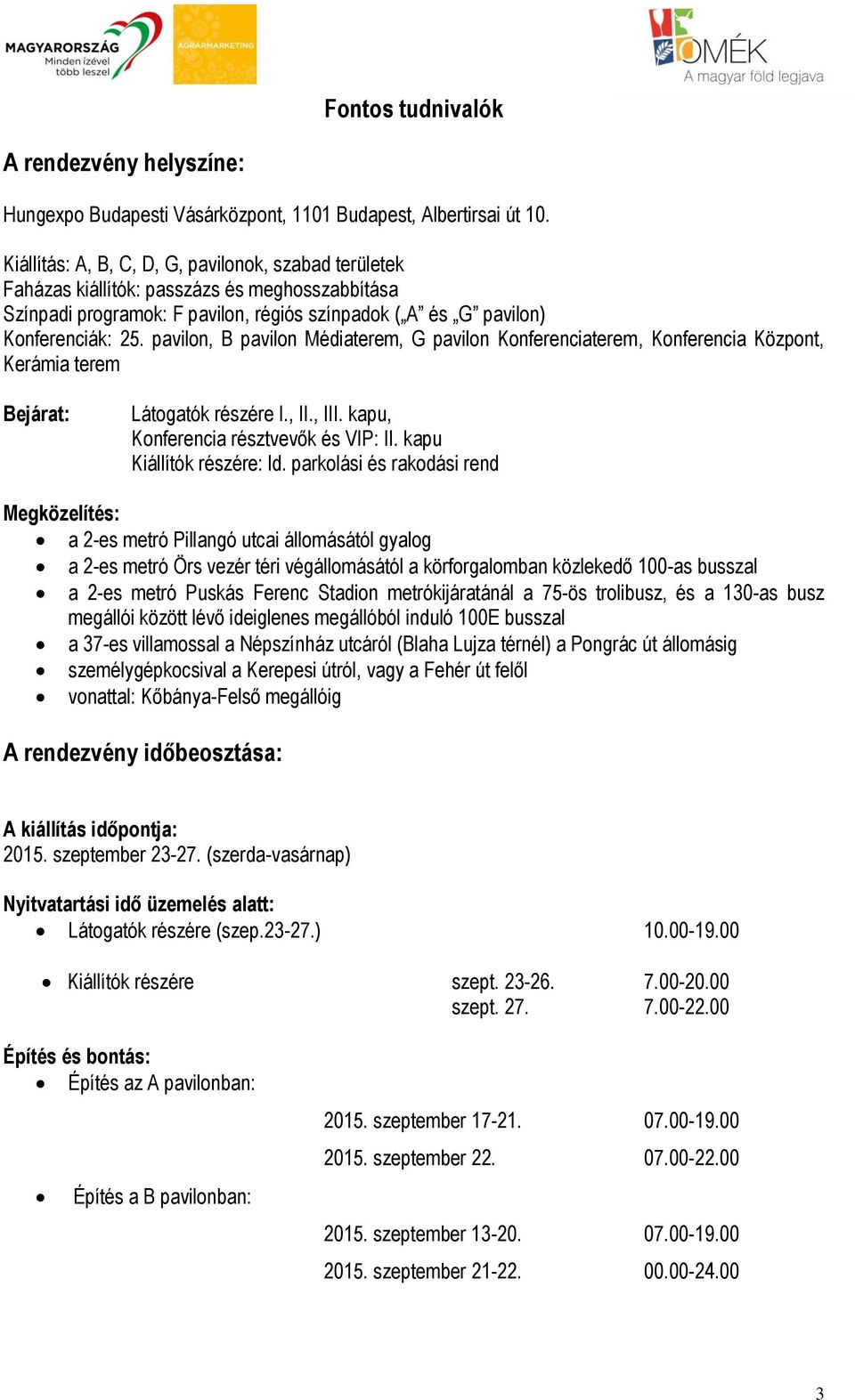 pavilon, B pavilon Médiaterem, G pavilon Konferenciaterem, Konferencia Központ, Kerámia terem Bejárat: Látogatók részére I., II., III. kapu, Konferencia résztvevők és VIP: II.