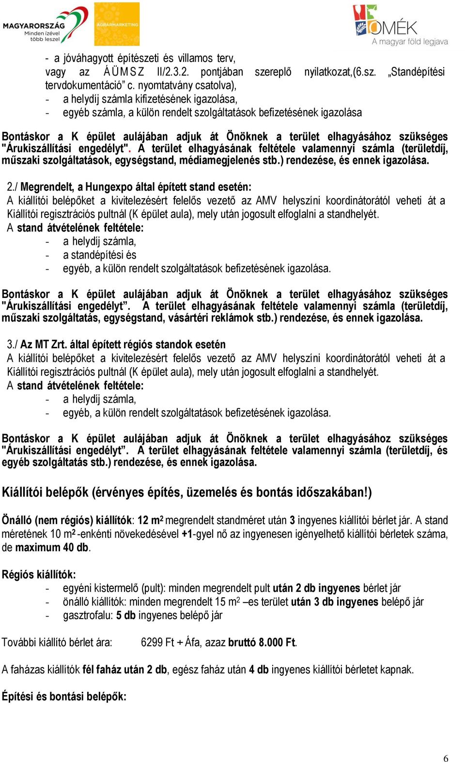 elhagyásához szükséges "Árukiszállítási engedélyt". A terület elhagyásának feltétele valamennyi számla (területdíj, műszaki szolgáltatások, egységstand, médiamegjelenés stb.