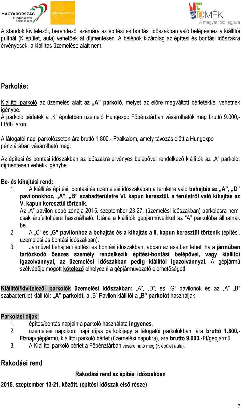 Parkolás: Kiállítói parkoló az üzemelés alatt az A parkoló, melyet az előre megváltott bérletekkel vehetnek igénybe.