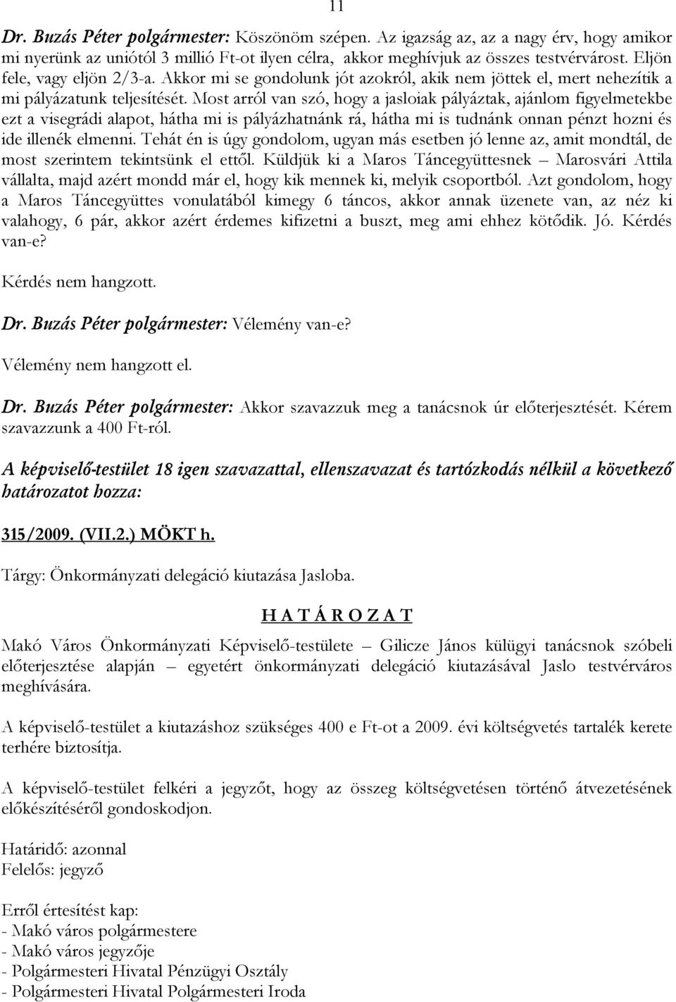 Most arról van szó, hogy a jasloiak pályáztak, ajánlom figyelmetekbe ezt a visegrádi alapot, hátha mi is pályázhatnánk rá, hátha mi is tudnánk onnan pénzt hozni és ide illenék elmenni.