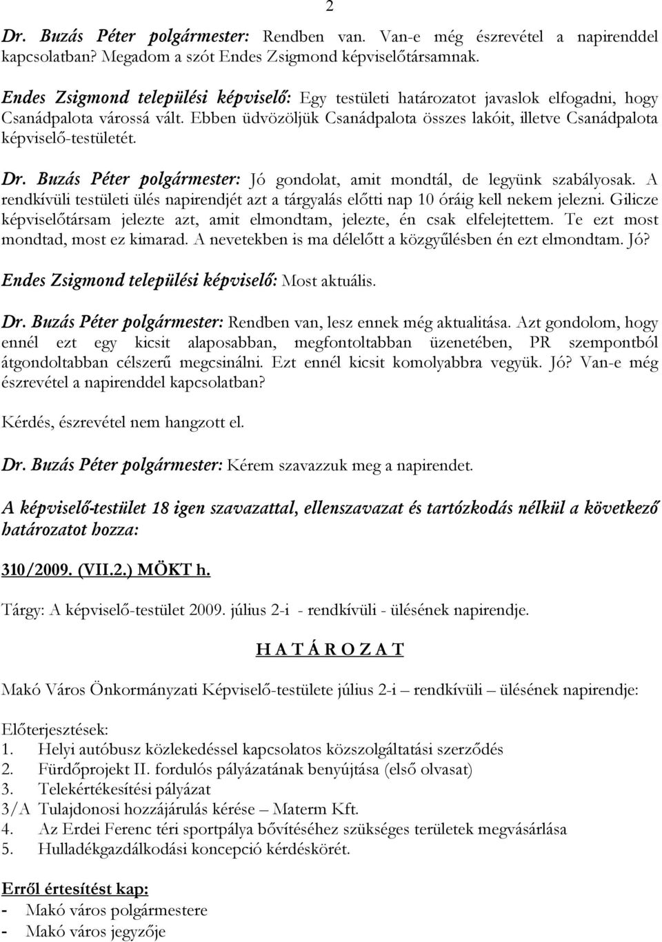 Ebben üdvözöljük Csanádpalota összes lakóit, illetve Csanádpalota képviselő-testületét. Dr. Buzás Péter polgármester: Jó gondolat, amit mondtál, de legyünk szabályosak.