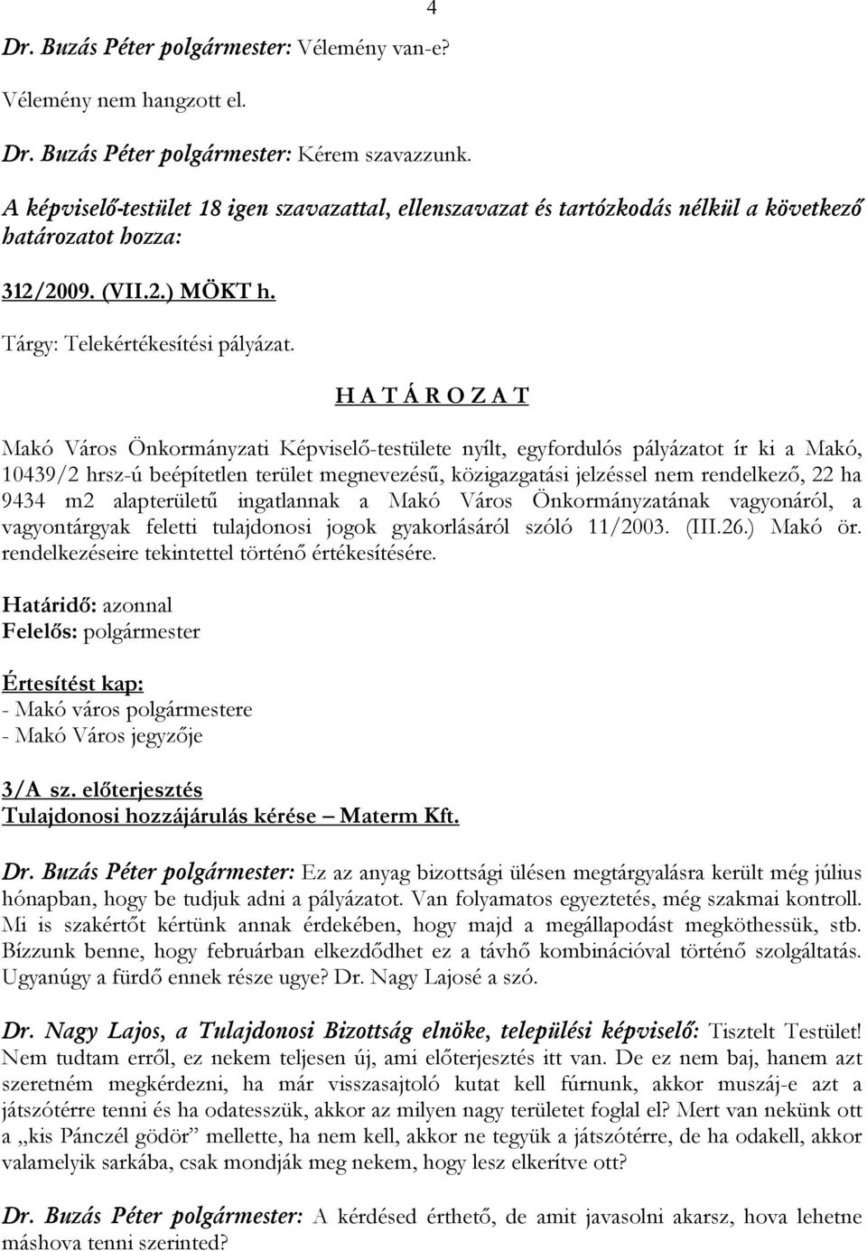 H A T Á R O Z A T Makó Város Önkormányzati Képviselő-testülete nyílt, egyfordulós pályázatot ír ki a Makó, 10439/2 hrsz-ú beépítetlen terület megnevezésű, közigazgatási jelzéssel nem rendelkező, 22