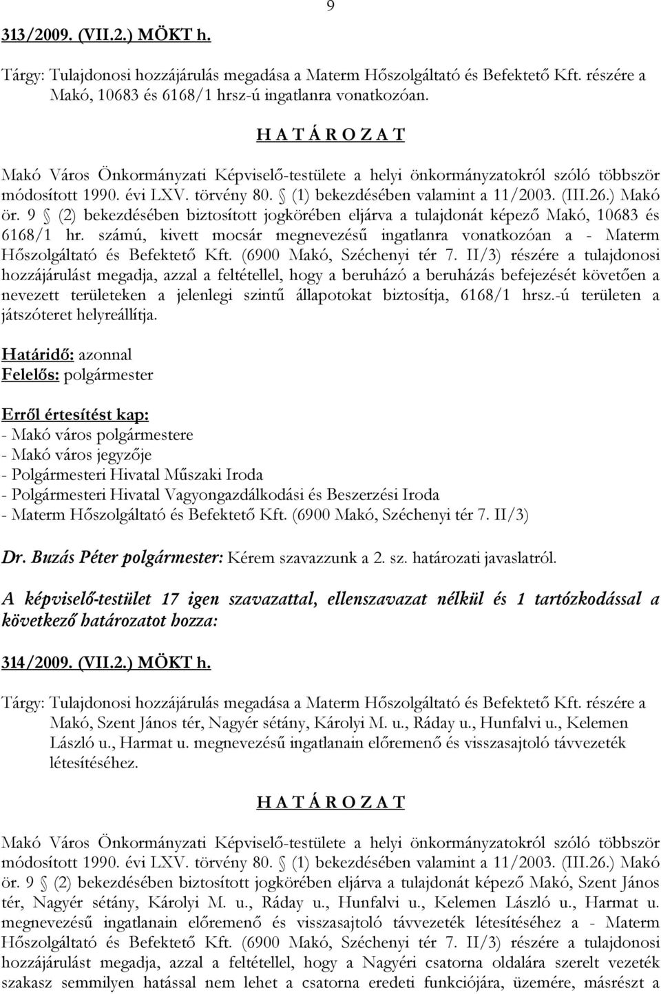 9 (2) bekezdésében biztosított jogkörében eljárva a tulajdonát képező Makó, 10683 és 6168/1 hr. számú, kivett mocsár megnevezésű ingatlanra vonatkozóan a - Materm Hőszolgáltató és Befektető Kft.