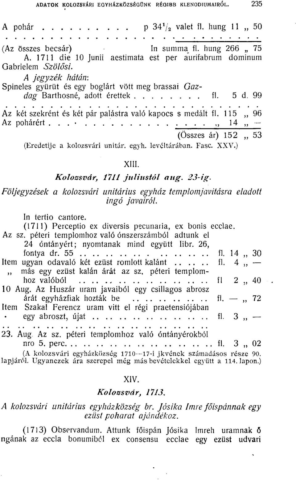 99 Az két szekrént és két pár palástra való kapocs s medált fl. 115,, 96 Az pohárért...» 14 (Összes ár) 152 53 (Eredetije a kolozsvári unitár, egyh. levéltárában. Fasc. XXV.) XIII.