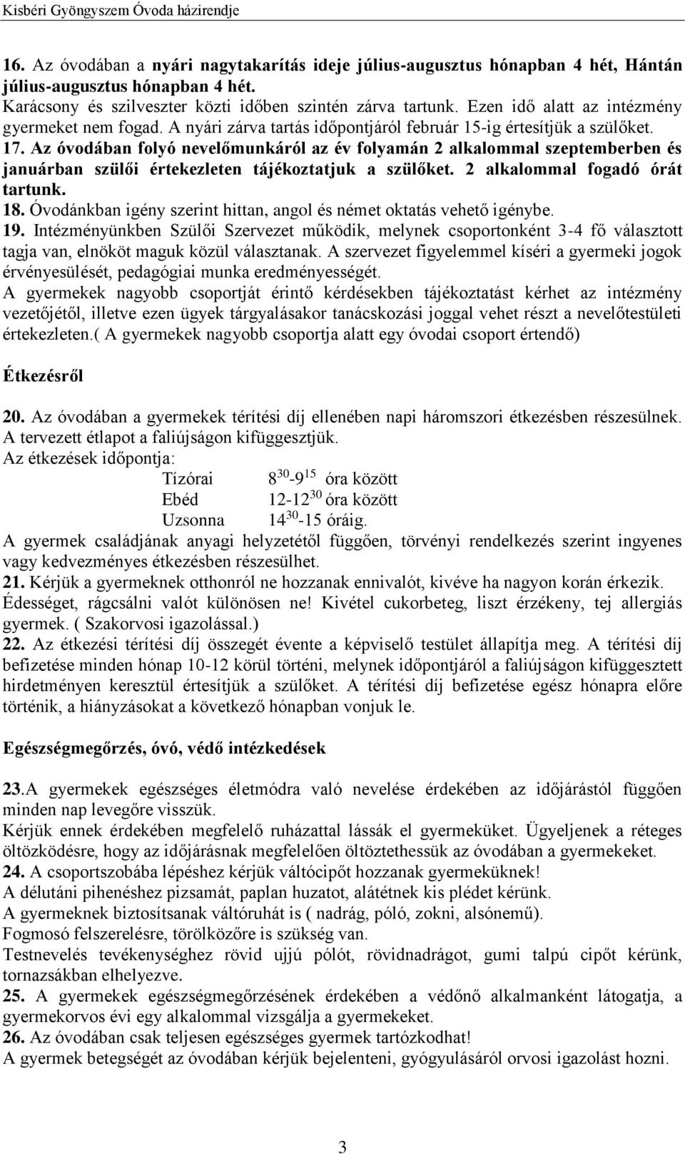 Az óvodában folyó nevelőmunkáról az év folyamán 2 alkalommal szeptemberben és januárban szülői értekezleten tájékoztatjuk a szülőket. 2 alkalommal fogadó órát tartunk. 18.