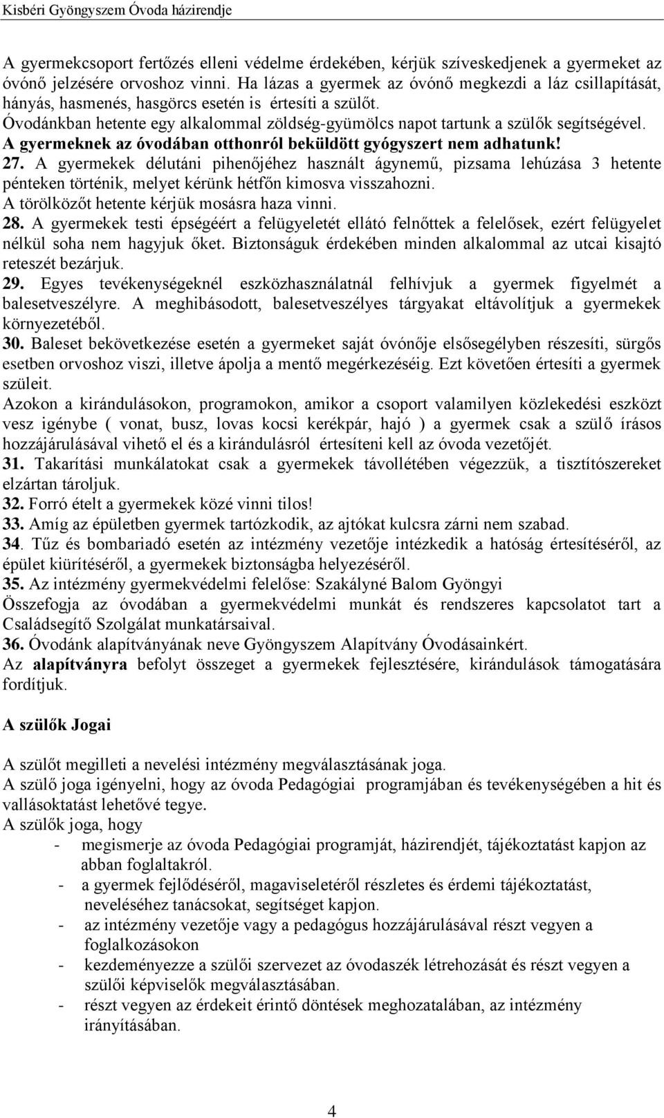 Óvodánkban hetente egy alkalommal zöldség-gyümölcs napot tartunk a szülők segítségével. A gyermeknek az óvodában otthonról beküldött gyógyszert nem adhatunk! 27.