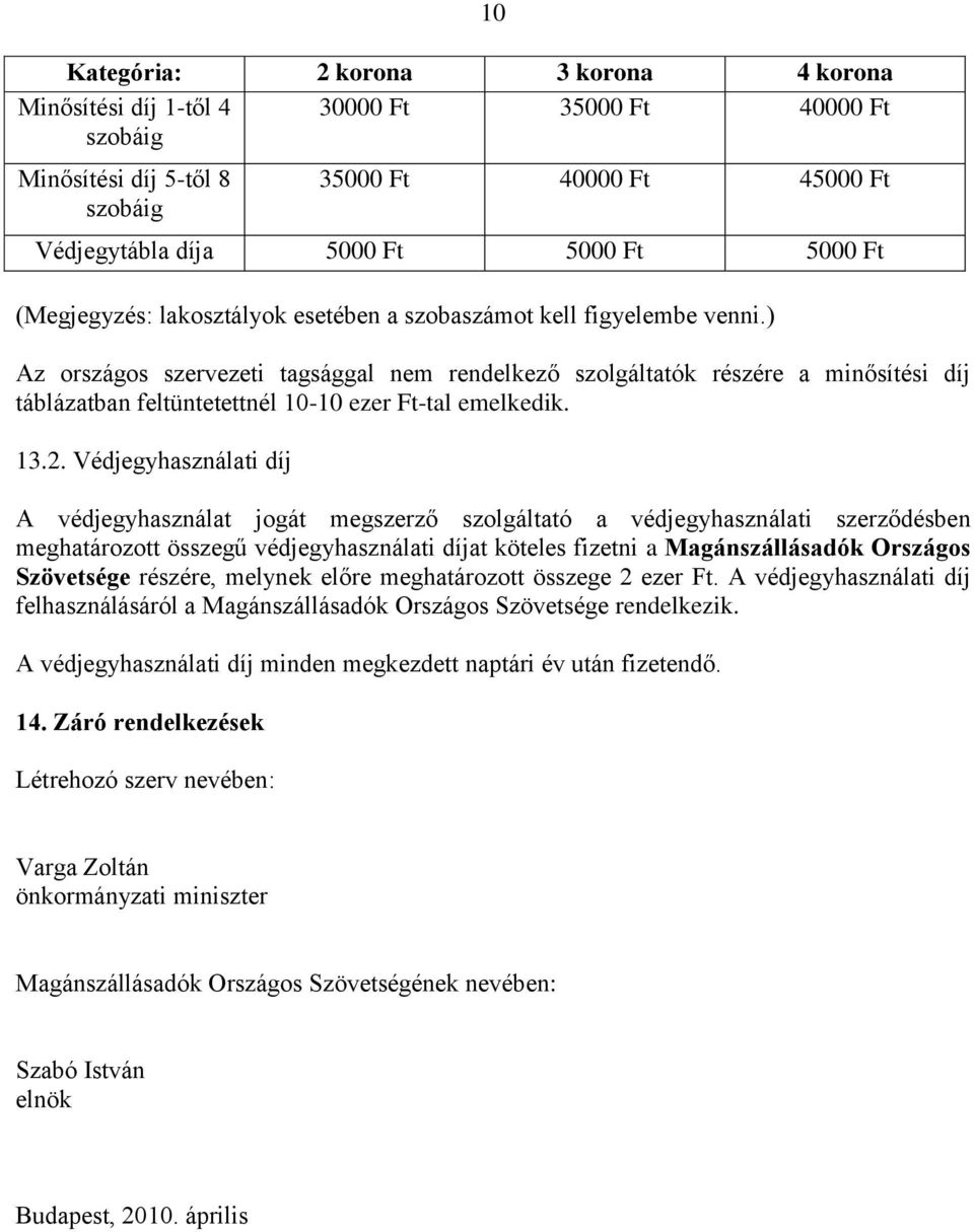 ) Az országos szervezeti tagsággal nem rendelkező szolgáltatók részére a minősítési díj táblázatban feltüntetettnél 10-10 ezer Ft-tal emelkedik. 13.2.