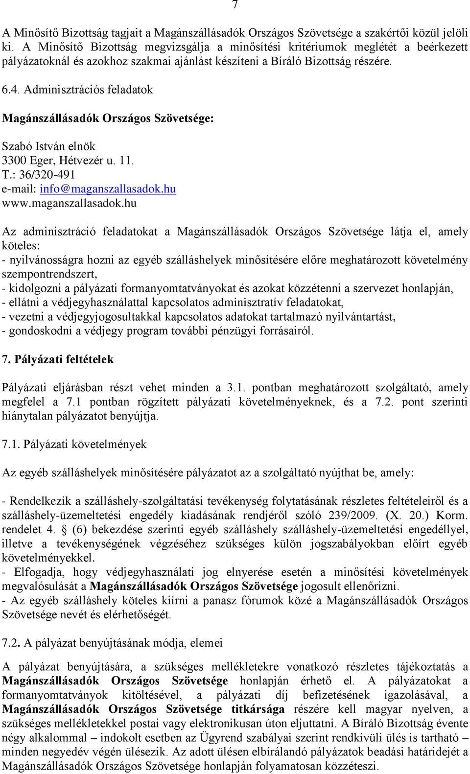 Adminisztrációs feladatok Magánszállásadók Országos Szövetsége: Szabó István elnök 3300 Eger, Hétvezér u. 11. T.: 36/320-491 e-mail: info@maganszallasadok.