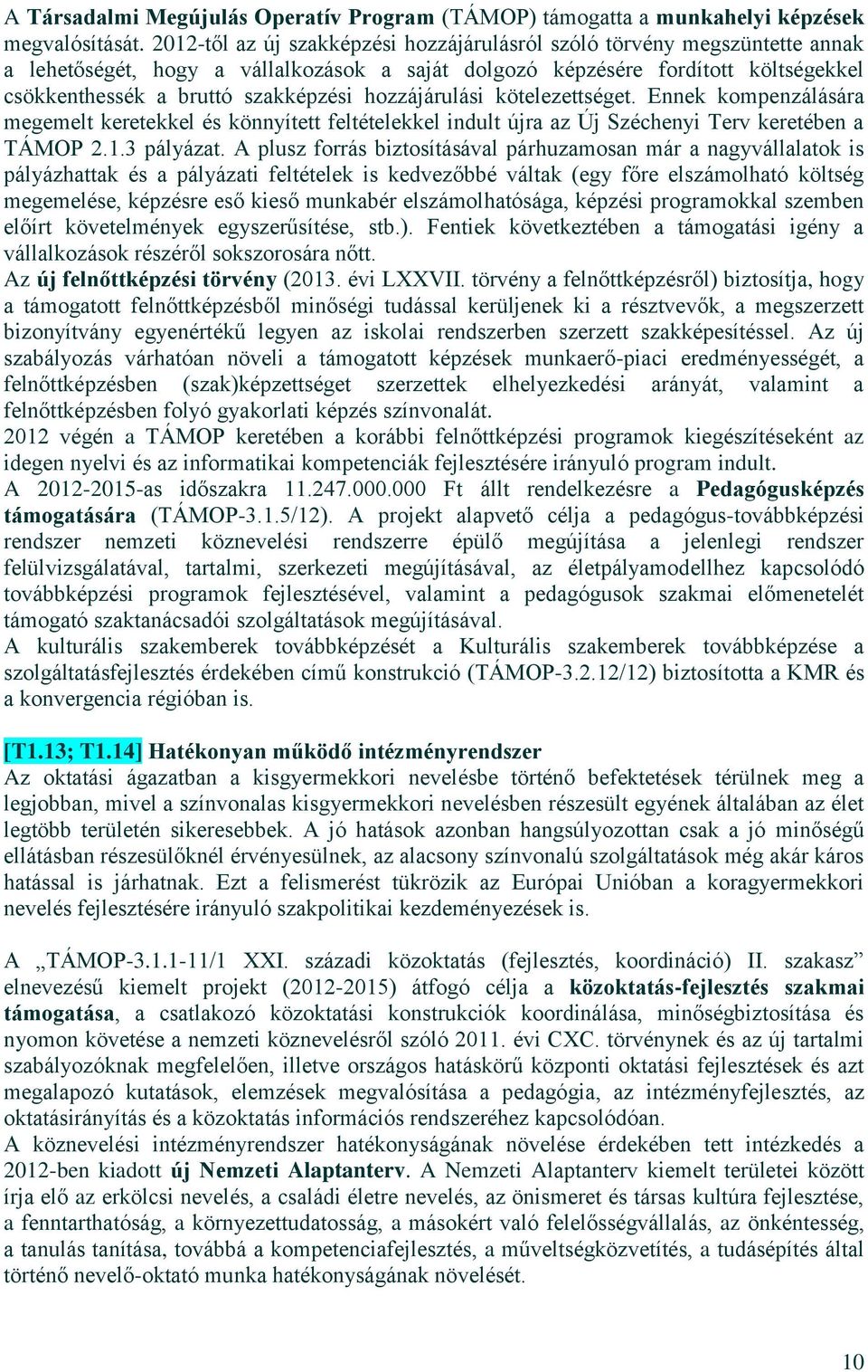 hozzájárulási kötelezettséget. Ennek kompenzálására megemelt keretekkel és könnyített feltételekkel indult újra az Új Széchenyi Terv keretében a TÁMOP 2.1.3 pályázat.