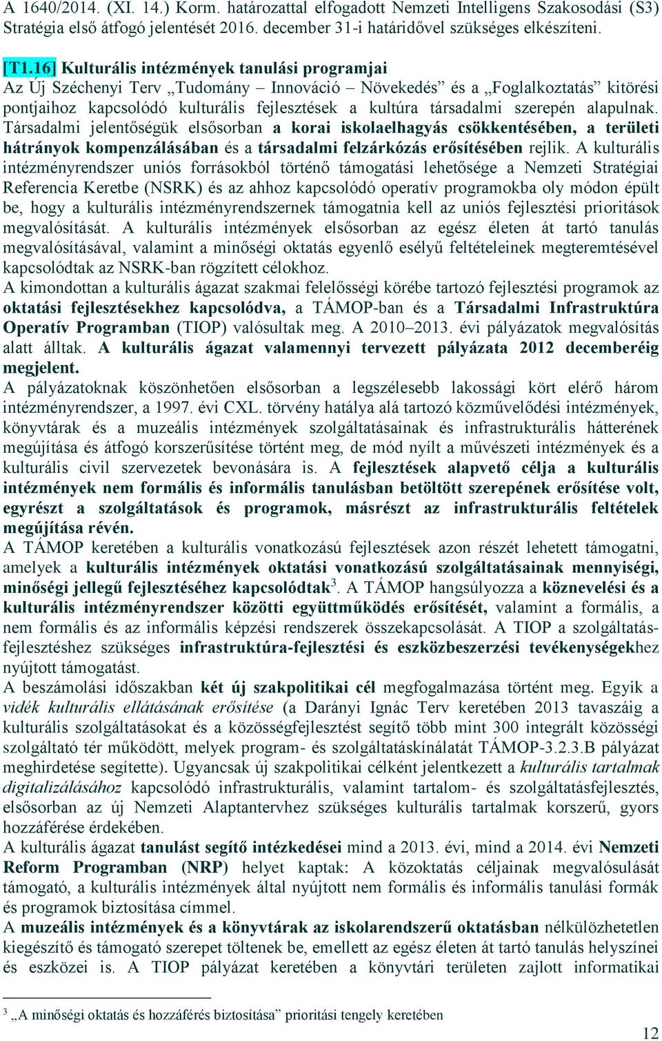 szerepén alapulnak. Társadalmi jelentőségük elsősorban a korai iskolaelhagyás csökkentésében, a területi hátrányok kompenzálásában és a társadalmi felzárkózás erősítésében rejlik.