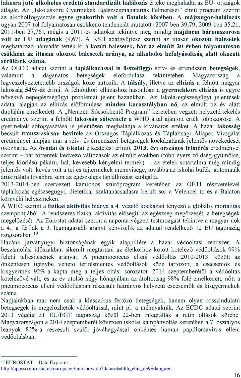 A májzsugor-halálozás ugyan 2007-től folyamatosan csökkenő tendenciát mutatott (2007-ben 39,79; 2009-ben 35,21, 2011-ben 27,76), mégis a 2011-es adatokat tekintve még mindig majdnem háromszorosa volt