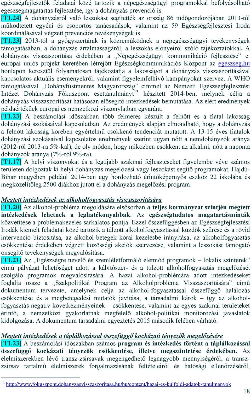 prevenciós tevékenységek is. [T1.23] 2013-tól a gyógyszertárak is közreműködnek a népegészségügyi tevékenységek támogatásában, a dohányzás ártalmasságáról, a leszokás előnyeiről szóló tájékoztatókkal.