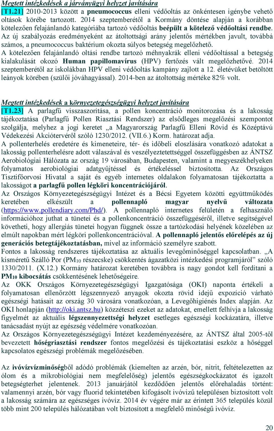 Az új szabályozás eredményeként az átoltottsági arány jelentős mértékben javult, továbbá számos, a pneumococcus baktérium okozta súlyos betegség megelőzhető.