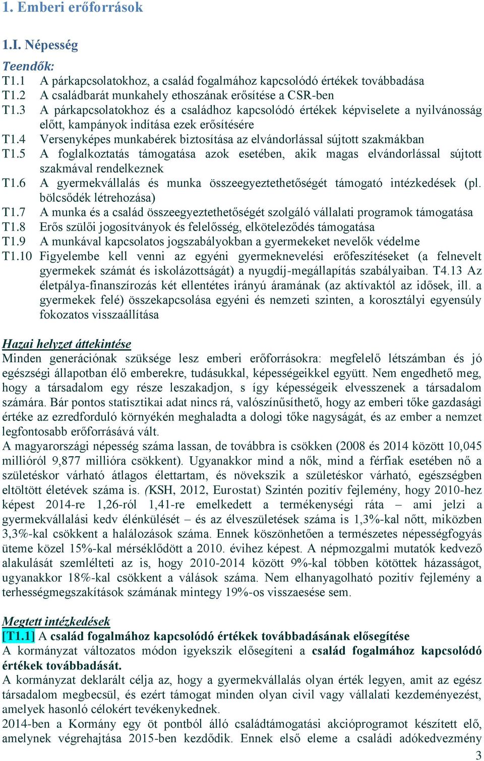 4 Versenyképes munkabérek biztosítása az elvándorlással sújtott szakmákban T1.5 A foglalkoztatás támogatása azok esetében, akik magas elvándorlással sújtott szakmával rendelkeznek T1.