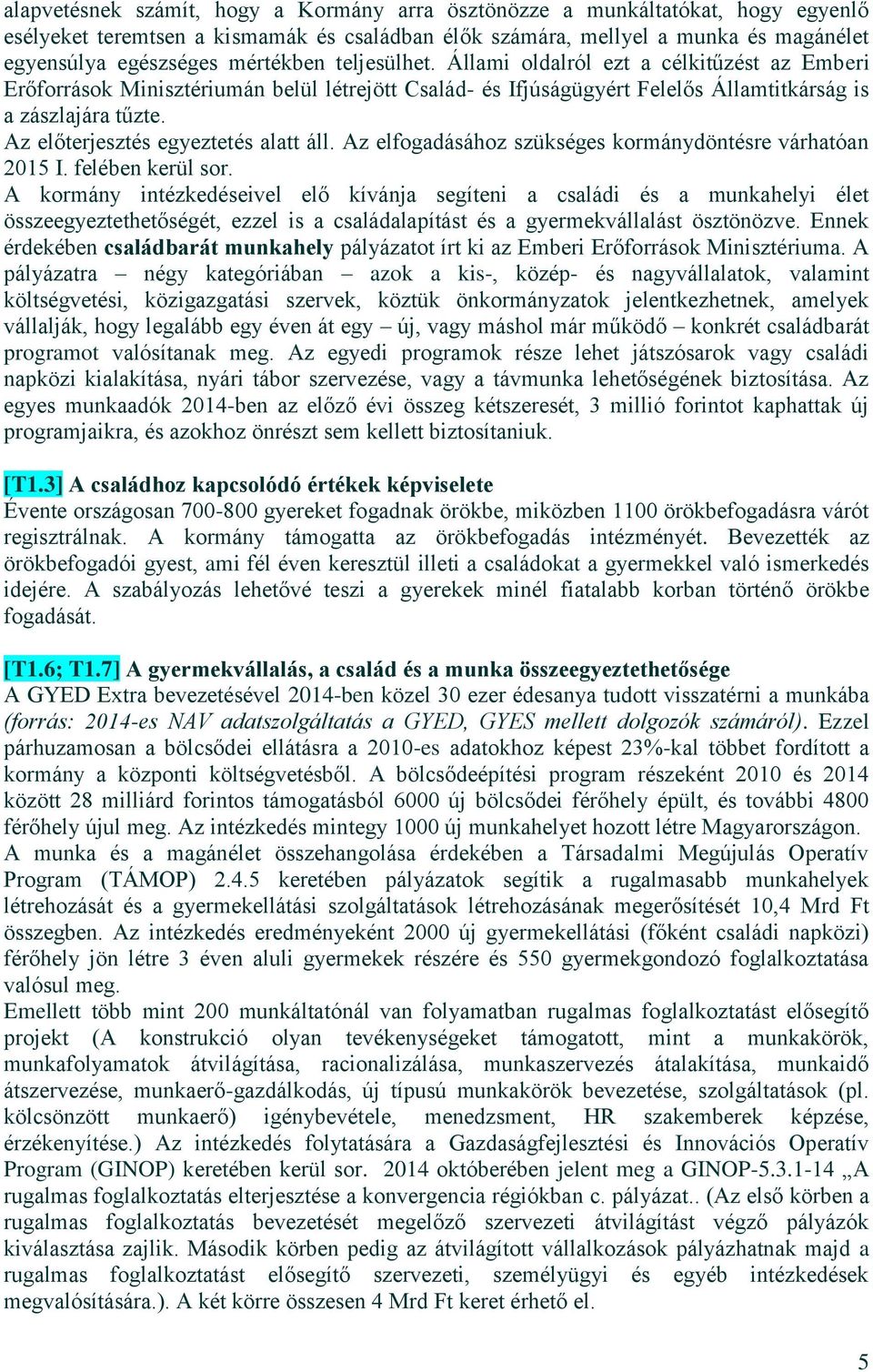 Az előterjesztés egyeztetés alatt áll. Az elfogadásához szükséges kormánydöntésre várhatóan 2015 I. felében kerül sor.