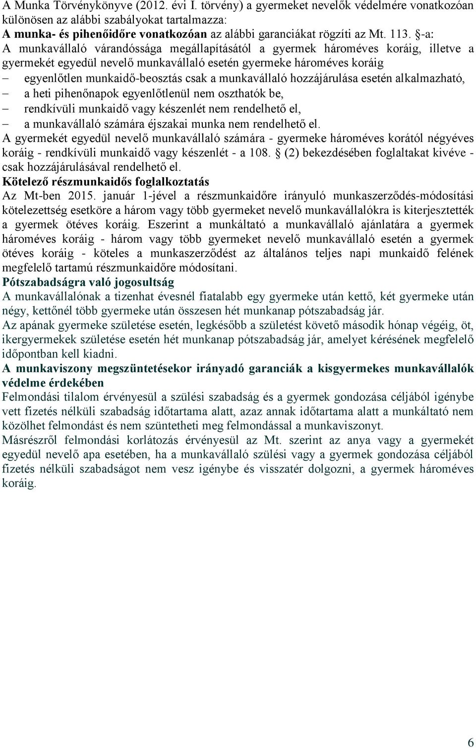 -a: A munkavállaló várandóssága megállapításától a gyermek hároméves koráig, illetve a gyermekét egyedül nevelő munkavállaló esetén gyermeke hároméves koráig egyenlőtlen munkaidő-beosztás csak a