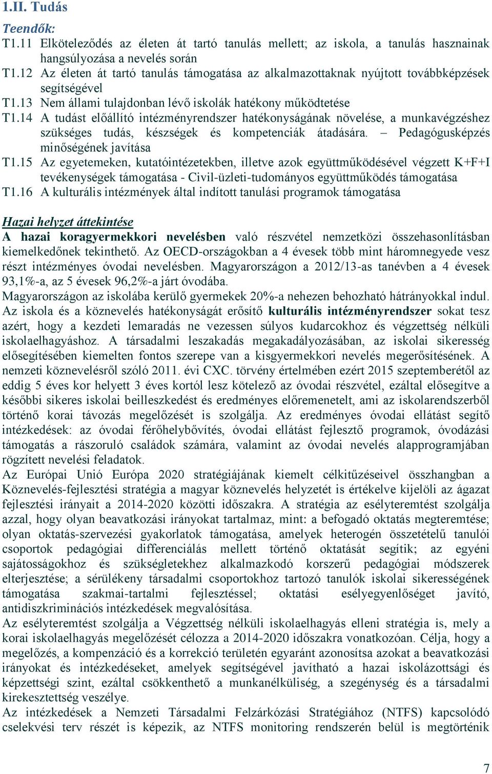 14 A tudást előállító intézményrendszer hatékonyságának növelése, a munkavégzéshez szükséges tudás, készségek és kompetenciák átadására. Pedagógusképzés minőségének javítása T1.