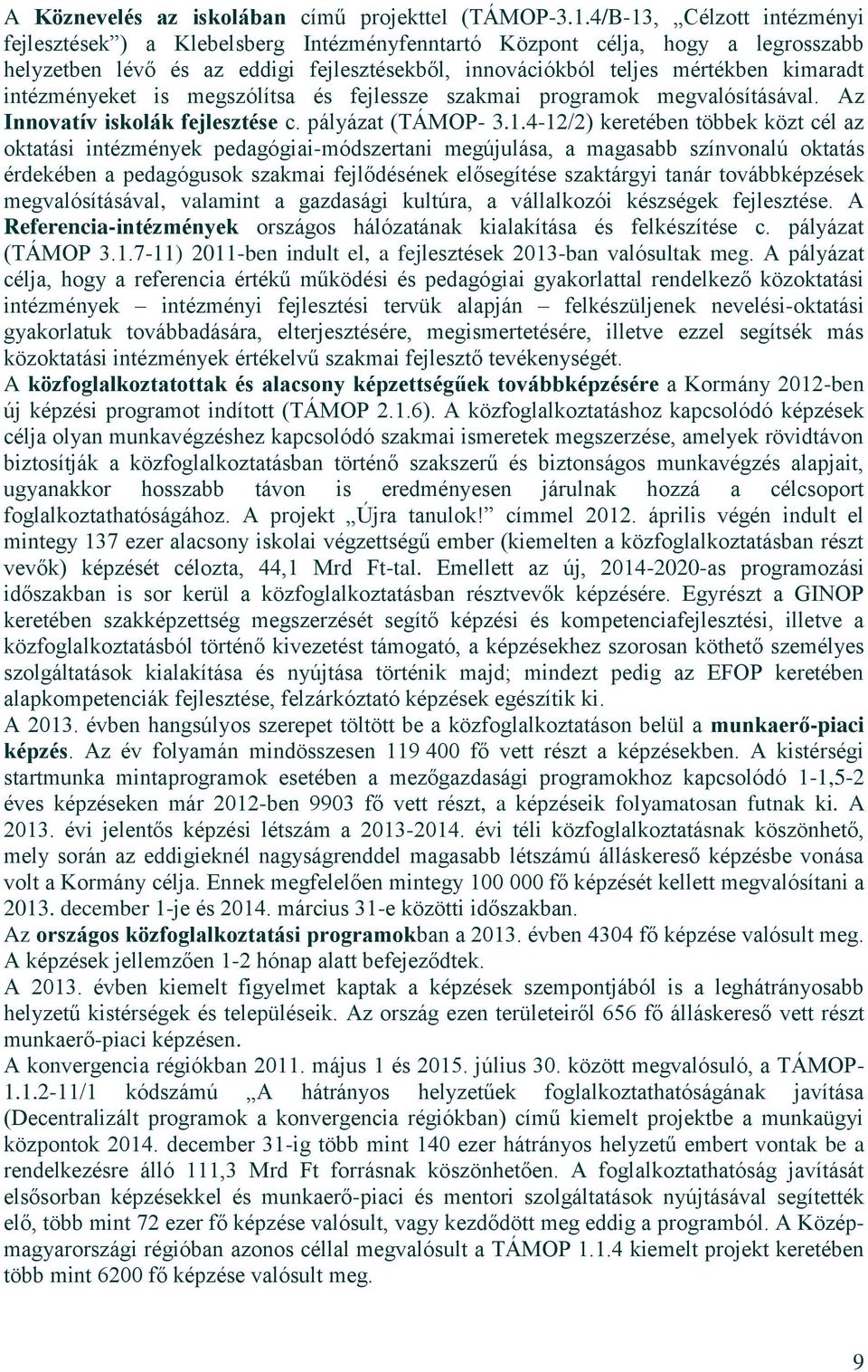 intézményeket is megszólítsa és fejlessze szakmai programok megvalósításával. Az Innovatív iskolák fejlesztése c. pályázat (TÁMOP- 3.1.