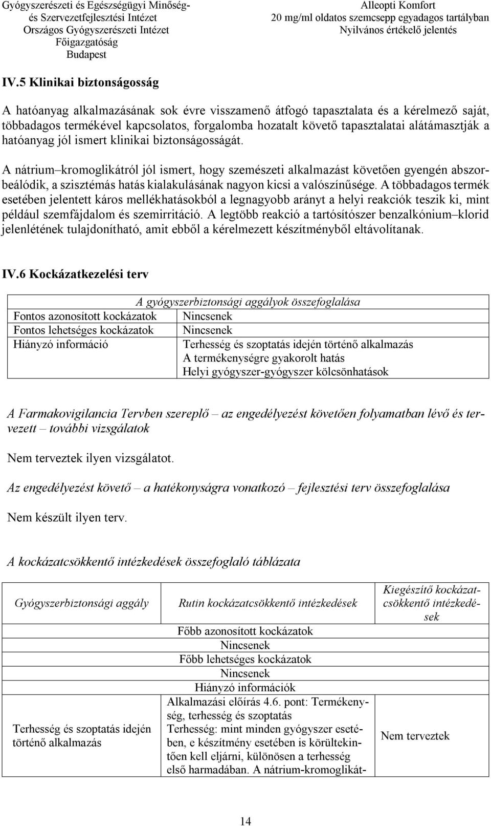 A nátrium kromoglikátról jól ismert, hogy szemészeti alkalmazást követően gyengén abszorbeálódik, a szisztémás hatás kialakulásának nagyon kicsi a valószínűsége.