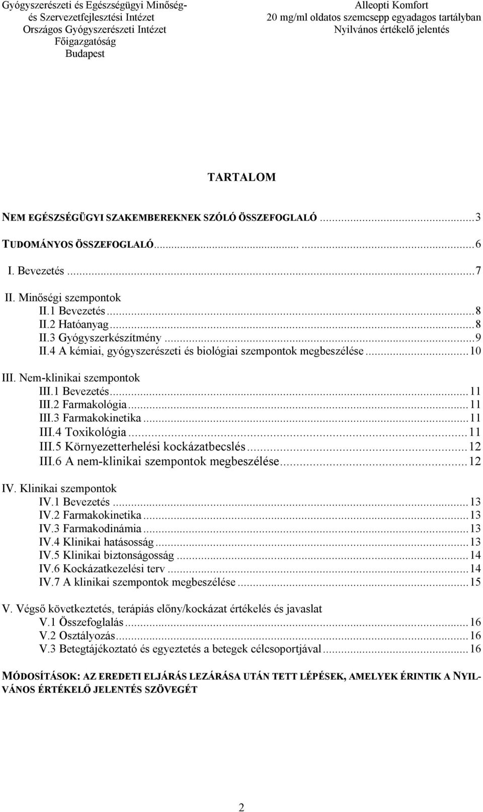 .. 11 III.5 Környezetterhelési kockázatbecslés... 12 III.6 A nem-klinikai szempontok megbeszélése... 12 IV. Klinikai szempontok IV.1 Bevezetés... 13 IV.2 Farmakokinetika... 13 IV.3 Farmakodinámia.