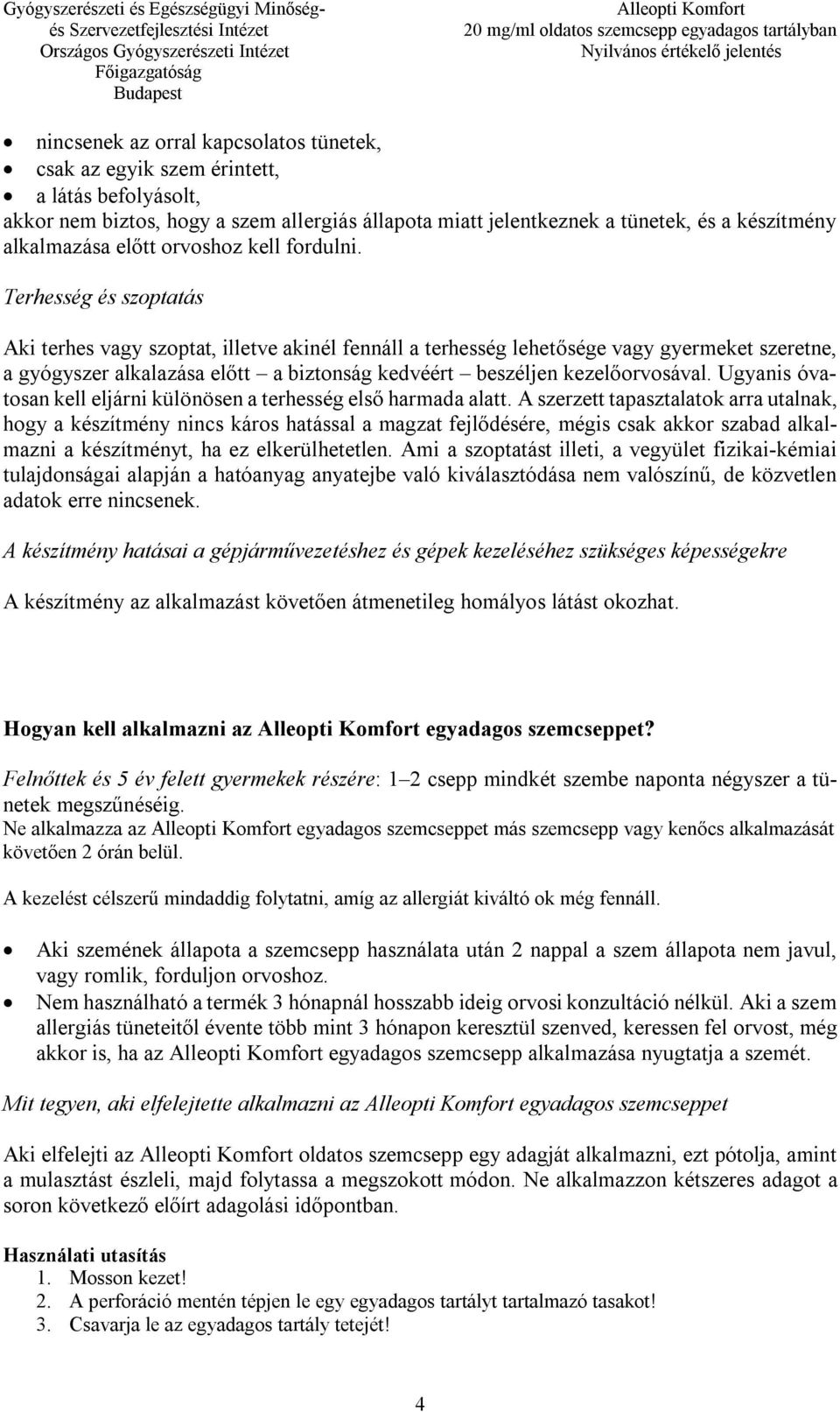 Terhesség és szoptatás Aki terhes vagy szoptat, illetve akinél fennáll a terhesség lehetősége vagy gyermeket szeretne, a gyógyszer alkalazása előtt a biztonság kedvéért beszéljen kezelőorvosával.