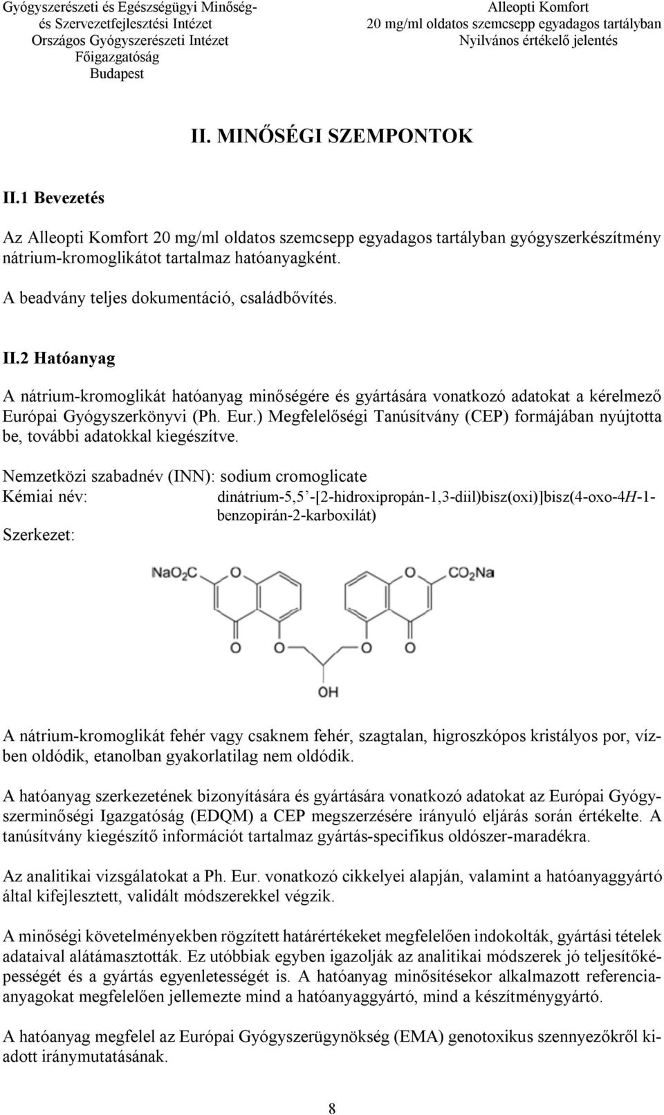 Nemzetközi szabadnév (INN): sodium cromoglicate Kémiai név: dinátrium-5,5 -[2-hidroxipropán-1,3-diil)bisz(oxi)]bisz(4-oxo-4H-1- benzopirán-2-karboxilát) Szerkezet: A nátrium-kromoglikát fehér vagy