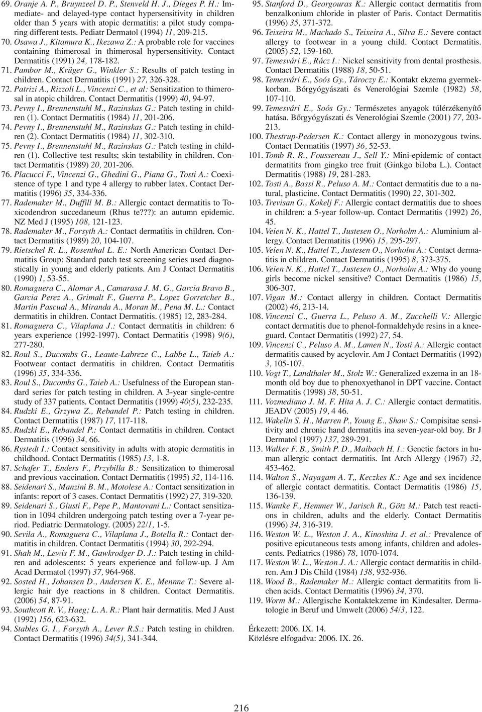 71. Pambor M., Krüger G., Winkler S.: Results of patch testing in children. Contact Dermatitis (1991) 27, 326-328. 72. Patrizi A., Rizzoli L., Vincenzi C.