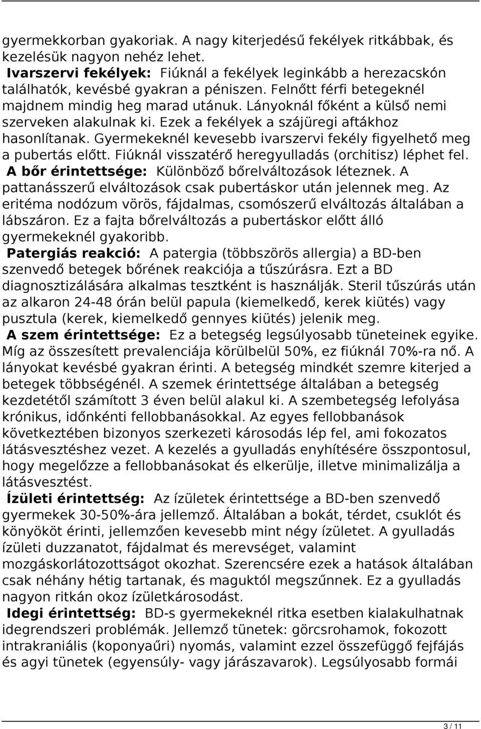 Gyermekeknél kevesebb ivarszervi fekély figyelhető meg a pubertás előtt. Fiúknál visszatérő heregyulladás (orchitisz) léphet fel. A bőr érintettsége: Különböző bőrelváltozások léteznek.