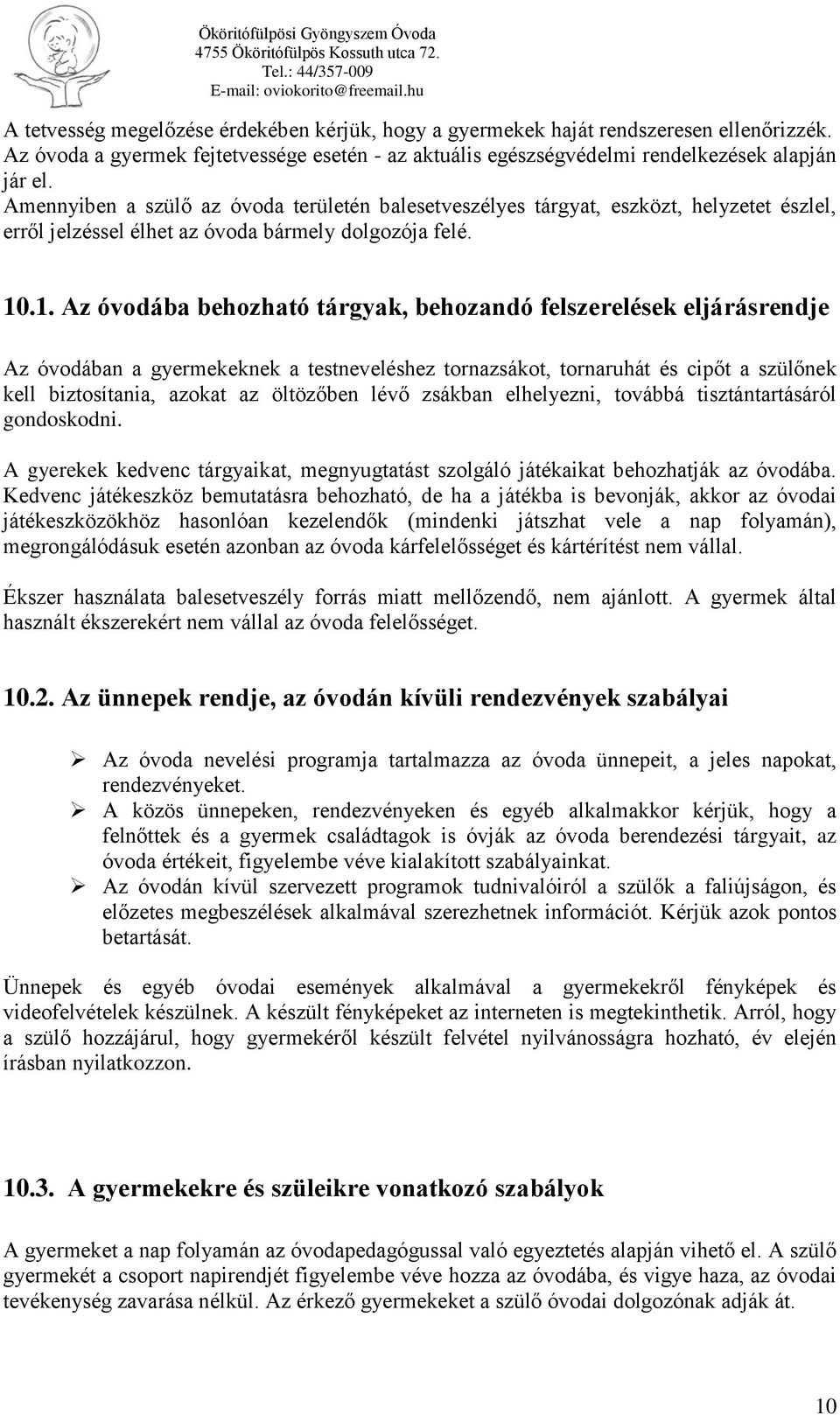 .1. Az óvodába behozható tárgyak, behozandó felszerelések eljárásrendje Az óvodában a gyermekeknek a testneveléshez tornazsákot, tornaruhát és cipőt a szülőnek kell biztosítania, azokat az öltözőben