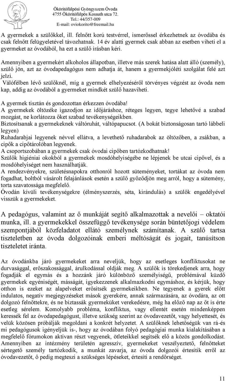 Amennyiben a gyermekért alkoholos állapotban, illetve más szerek hatása alatt álló (személy), szülő jön, azt az óvodapedagógus nem adhatja át, hanem a gyermekjóléti szolgálat felé azt jelzi.