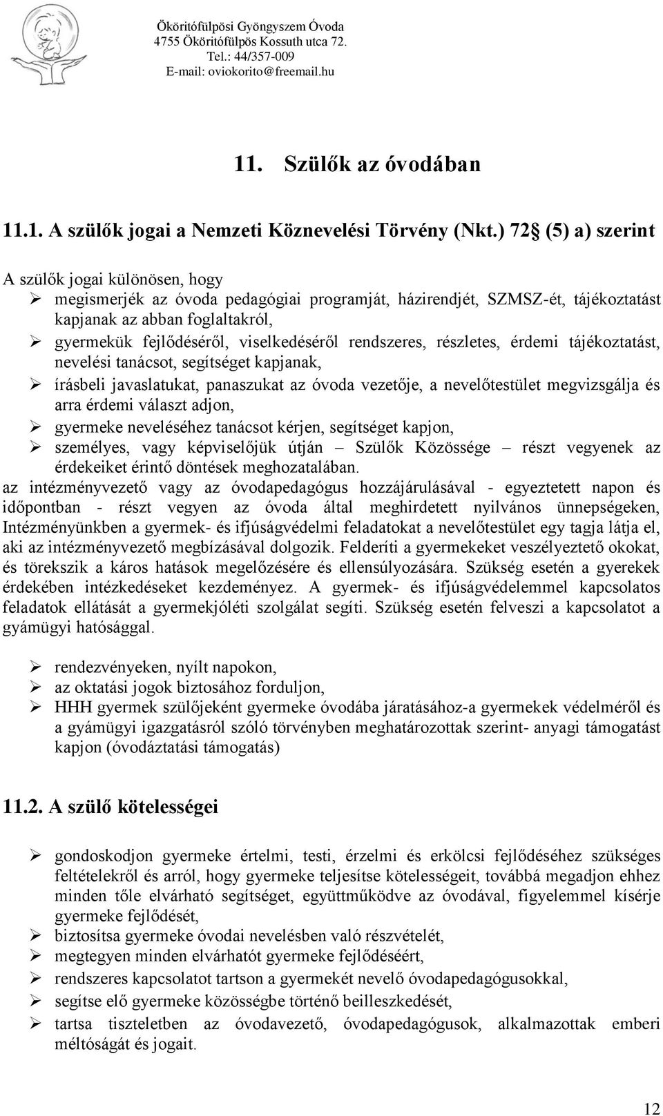 viselkedéséről rendszeres, részletes, érdemi tájékoztatást, nevelési tanácsot, segítséget kapjanak, írásbeli javaslatukat, panaszukat az óvoda vezetője, a nevelőtestület megvizsgálja és arra érdemi