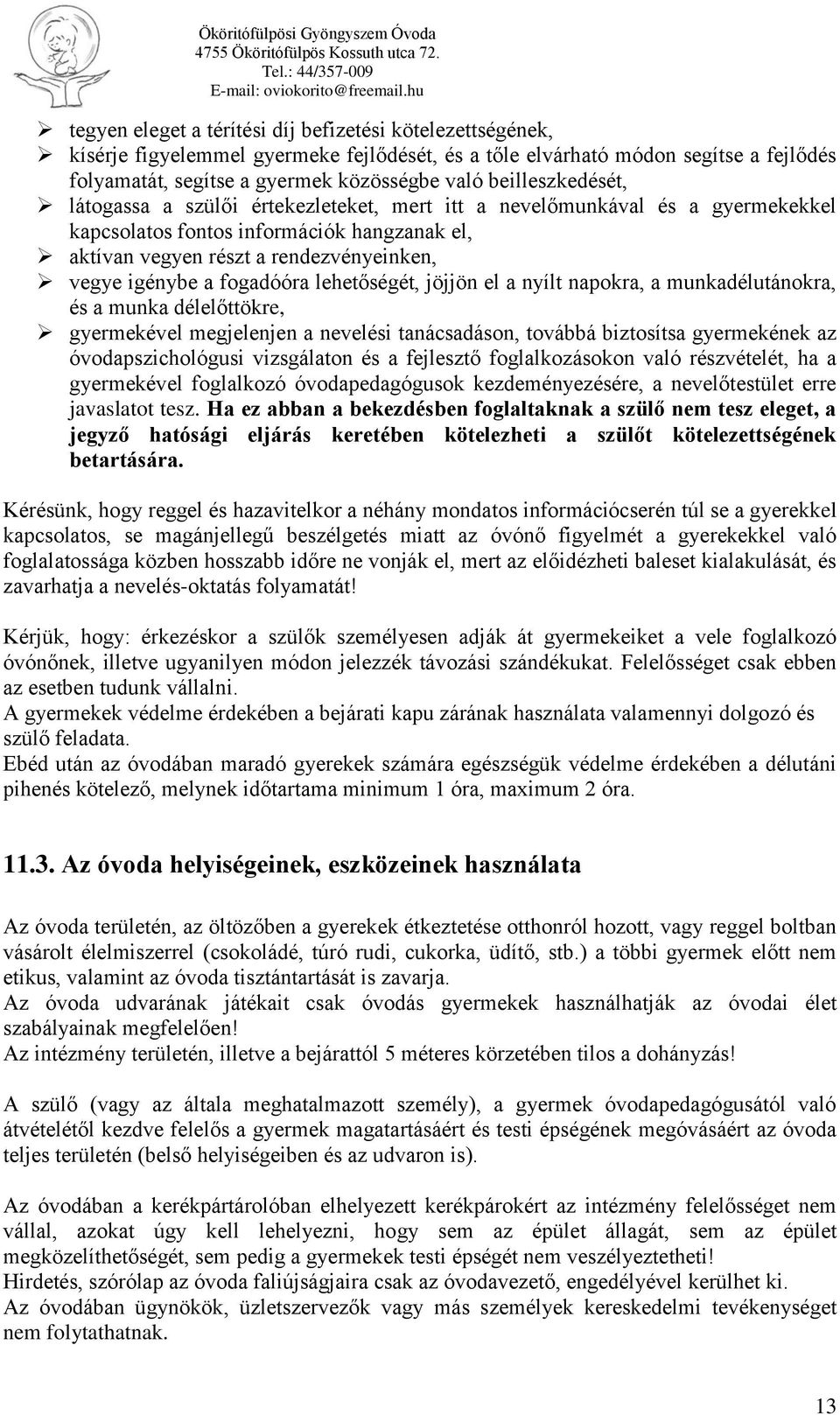 fogadóóra lehetőségét, jöjjön el a nyílt napokra, a munkadélutánokra, és a munka délelőttökre, gyermekével megjelenjen a nevelési tanácsadáson, továbbá biztosítsa gyermekének az óvodapszichológusi