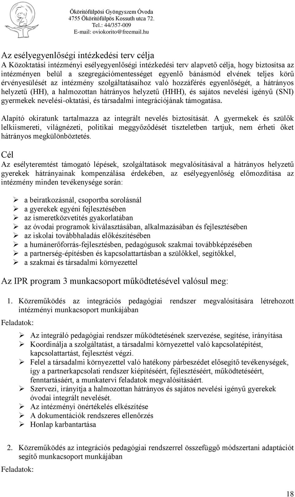 gyermekek nevelési-oktatási, és társadalmi integrációjának támogatása. Alapító okiratunk tartalmazza az integrált nevelés biztosítását.