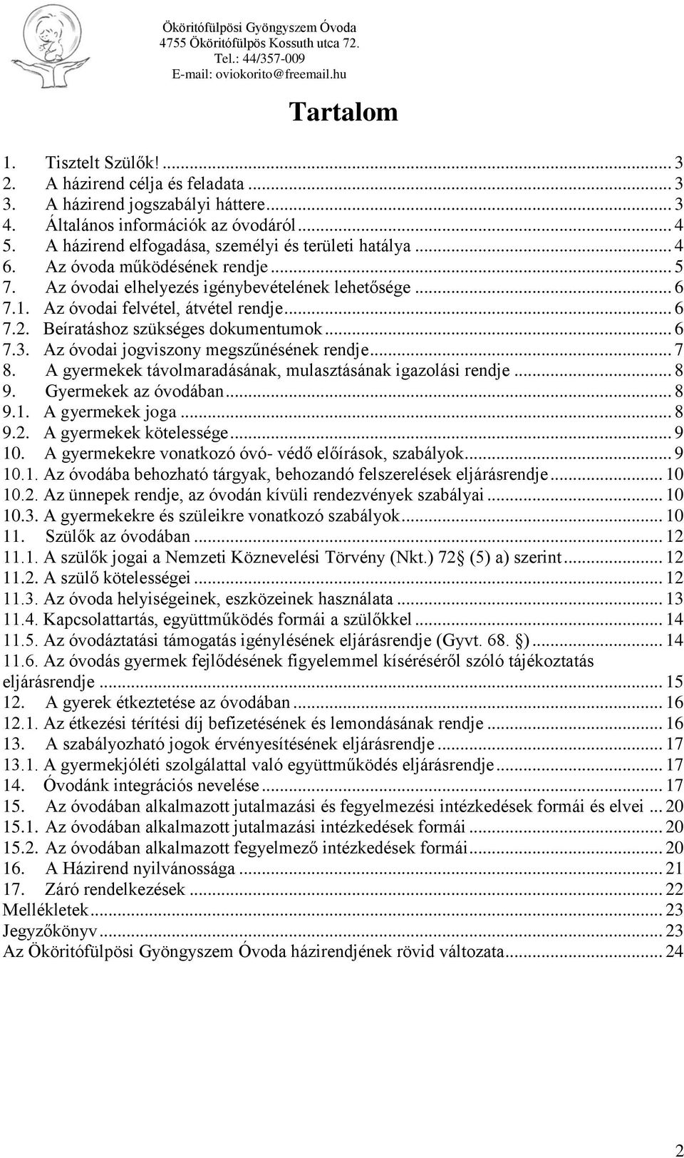 Beíratáshoz szükséges dokumentumok... 6 7.3. Az óvodai jogviszony megszűnésének rendje... 7 8. A gyermekek távolmaradásának, mulasztásának igazolási rendje... 8 9. Gyermekek az óvodában... 8 9.1.