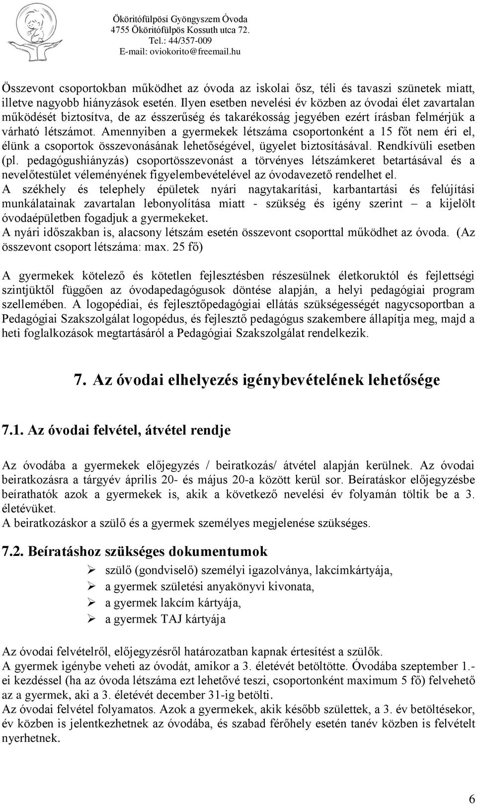 Amennyiben a gyermekek létszáma csoportonként a 15 főt nem éri el, élünk a csoportok összevonásának lehetőségével, ügyelet biztosításával. Rendkívüli esetben (pl.