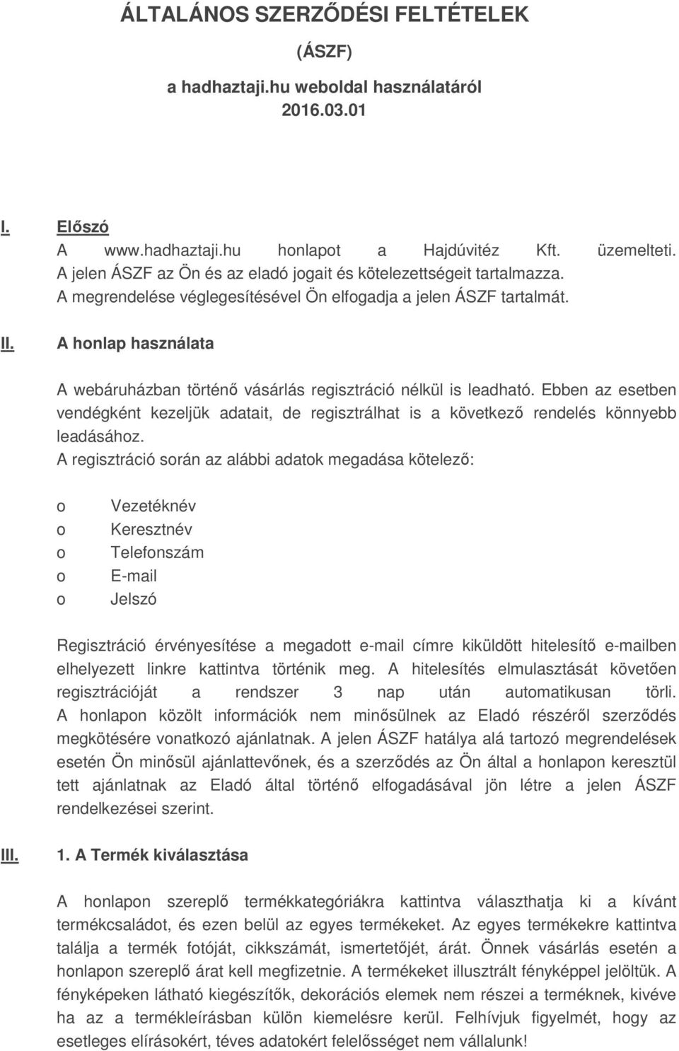 A honlap használata A webáruházban történő vásárlás regisztráció nélkül is leadható. Ebben az esetben vendégként kezeljük adatait, de regisztrálhat is a következő rendelés könnyebb leadásához.