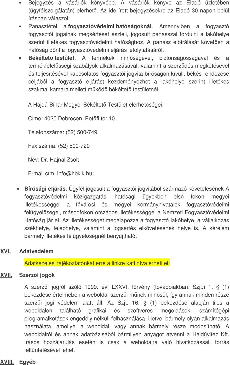 A panasz elbírálását követően a hatóság dönt a fogyasztóvédelmi eljárás lefolytatásáról. Békéltető testület.