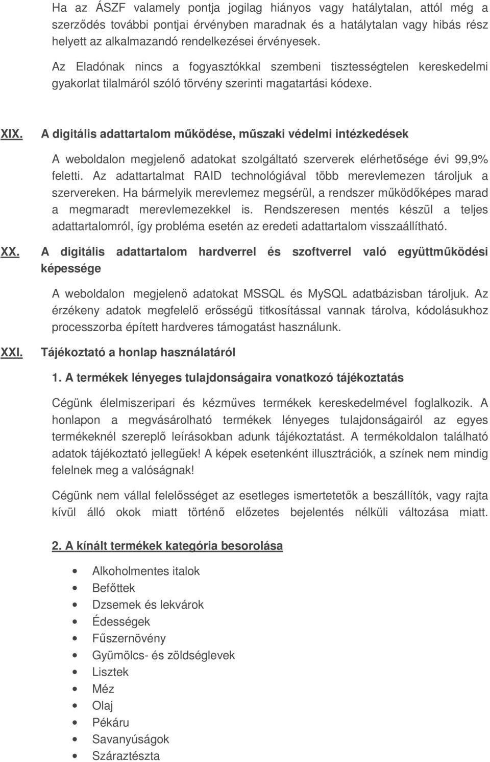 A digitális adattartalom működése, műszaki védelmi intézkedések A weboldalon megjelenő adatokat szolgáltató szerverek elérhetősége évi 99,9% feletti.