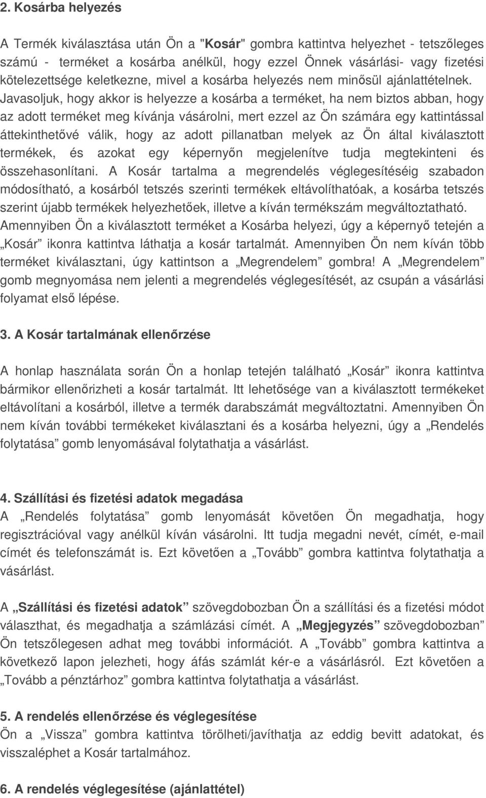 Javasoljuk, hogy akkor is helyezze a kosárba a terméket, ha nem biztos abban, hogy az adott terméket meg kívánja vásárolni, mert ezzel az Ön számára egy kattintással áttekinthetővé válik, hogy az