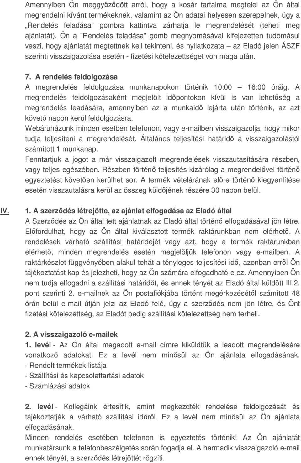 Ön a "Rendelés feladása" gomb megnyomásával kifejezetten tudomásul veszi, hogy ajánlatát megtettnek kell tekinteni, és nyilatkozata az Eladó jelen ÁSZF szerinti visszaigazolása esetén - fizetési